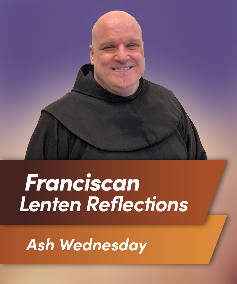 Franciscan Lenten Reflections: Ash Wednesday